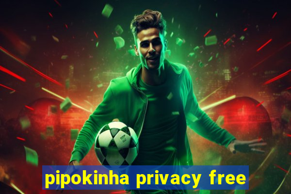 pipokinha privacy free